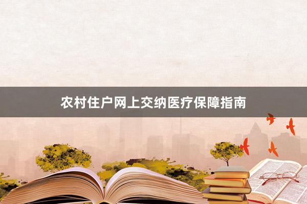 农村住户网上交纳医疗保障指南